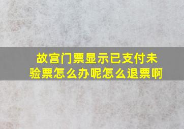 故宫门票显示已支付未验票怎么办呢怎么退票啊