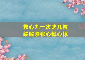 救心丸一次吃几粒缓解紧张心慌心悸