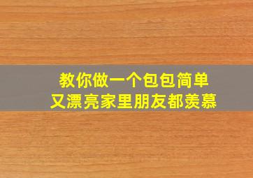 教你做一个包包简单又漂亮家里朋友都羡慕