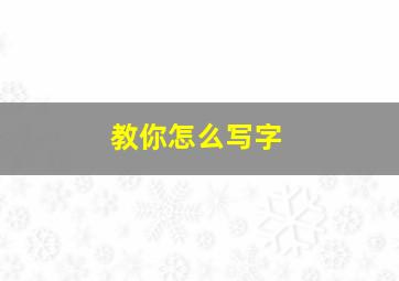 教你怎么写字