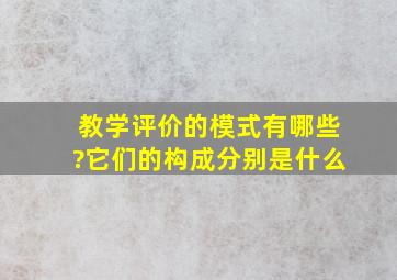 教学评价的模式有哪些?它们的构成分别是什么