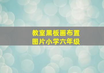 教室黑板画布置图片小学六年级