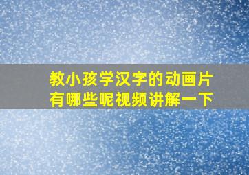 教小孩学汉字的动画片有哪些呢视频讲解一下