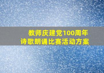 教师庆建党100周年诗歌朗诵比赛活动方案