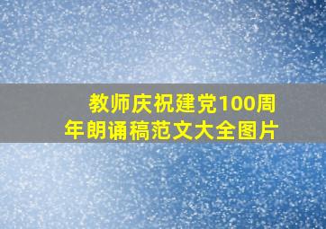 教师庆祝建党100周年朗诵稿范文大全图片