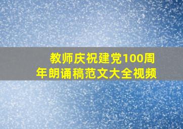 教师庆祝建党100周年朗诵稿范文大全视频