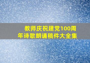 教师庆祝建党100周年诗歌朗诵稿件大全集