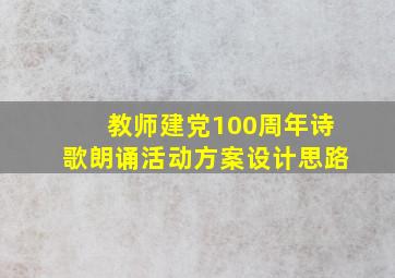 教师建党100周年诗歌朗诵活动方案设计思路