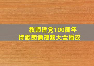 教师建党100周年诗歌朗诵视频大全播放