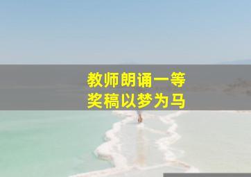 教师朗诵一等奖稿以梦为马