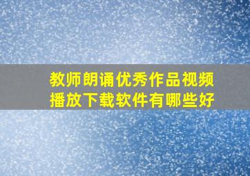 教师朗诵优秀作品视频播放下载软件有哪些好