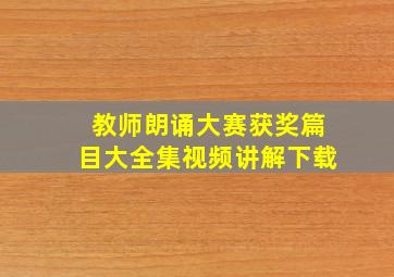 教师朗诵大赛获奖篇目大全集视频讲解下载