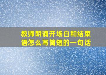 教师朗诵开场白和结束语怎么写简短的一句话