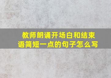 教师朗诵开场白和结束语简短一点的句子怎么写