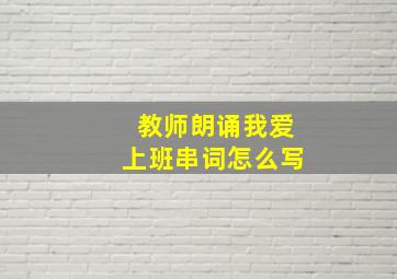 教师朗诵我爱上班串词怎么写