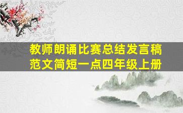 教师朗诵比赛总结发言稿范文简短一点四年级上册