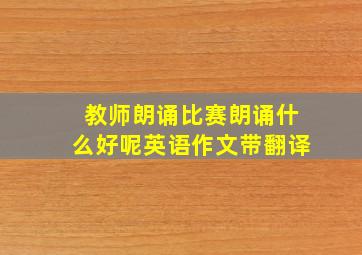 教师朗诵比赛朗诵什么好呢英语作文带翻译