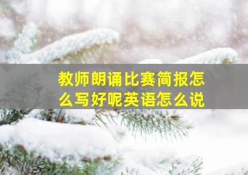 教师朗诵比赛简报怎么写好呢英语怎么说