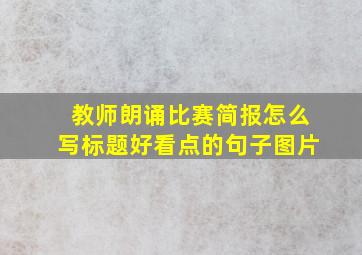 教师朗诵比赛简报怎么写标题好看点的句子图片