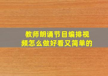 教师朗诵节目编排视频怎么做好看又简单的