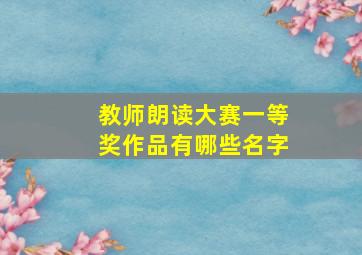 教师朗读大赛一等奖作品有哪些名字