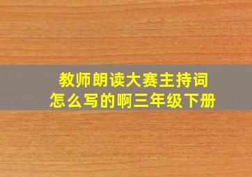 教师朗读大赛主持词怎么写的啊三年级下册