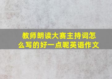 教师朗读大赛主持词怎么写的好一点呢英语作文