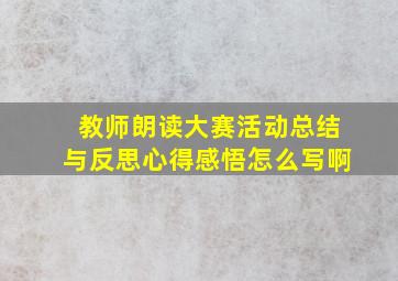 教师朗读大赛活动总结与反思心得感悟怎么写啊