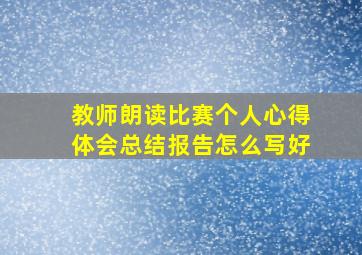 教师朗读比赛个人心得体会总结报告怎么写好