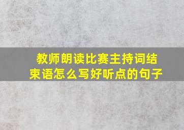 教师朗读比赛主持词结束语怎么写好听点的句子