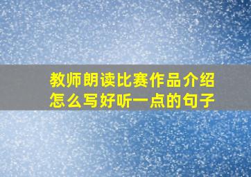 教师朗读比赛作品介绍怎么写好听一点的句子