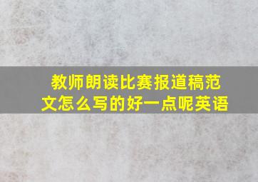 教师朗读比赛报道稿范文怎么写的好一点呢英语