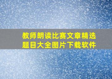 教师朗读比赛文章精选题目大全图片下载软件