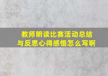 教师朗读比赛活动总结与反思心得感悟怎么写啊