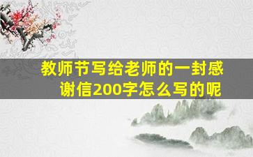 教师节写给老师的一封感谢信200字怎么写的呢