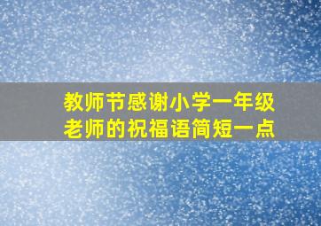 教师节感谢小学一年级老师的祝福语简短一点