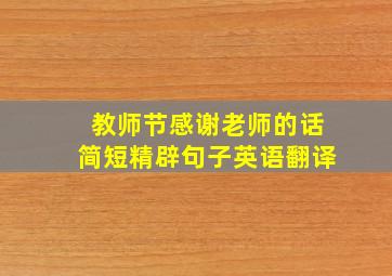 教师节感谢老师的话简短精辟句子英语翻译