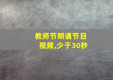 教师节朗诵节目视频,少于30秒