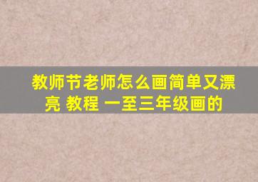 教师节老师怎么画简单又漂亮 教程 一至三年级画的