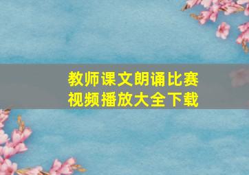 教师课文朗诵比赛视频播放大全下载