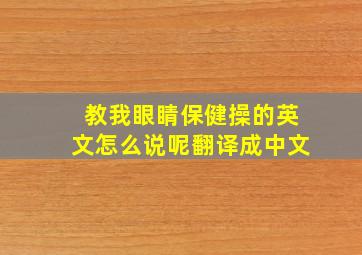 教我眼睛保健操的英文怎么说呢翻译成中文