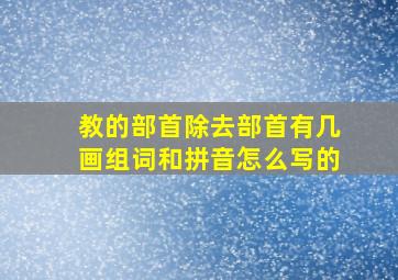 教的部首除去部首有几画组词和拼音怎么写的