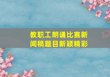 教职工朗诵比赛新闻稿题目新颖精彩