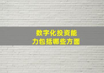 数字化投资能力包括哪些方面