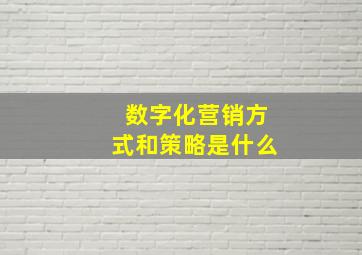 数字化营销方式和策略是什么