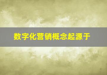 数字化营销概念起源于