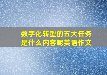 数字化转型的五大任务是什么内容呢英语作文