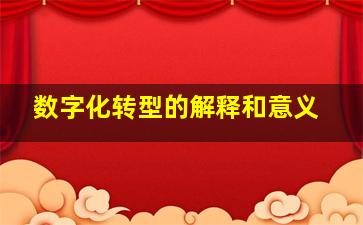 数字化转型的解释和意义