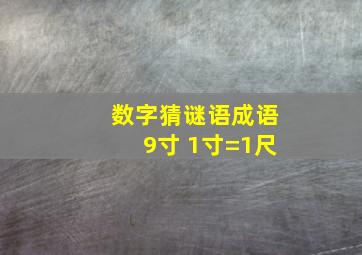 数字猜谜语成语9寸+1寸=1尺