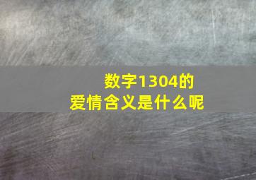 数字1304的爱情含义是什么呢